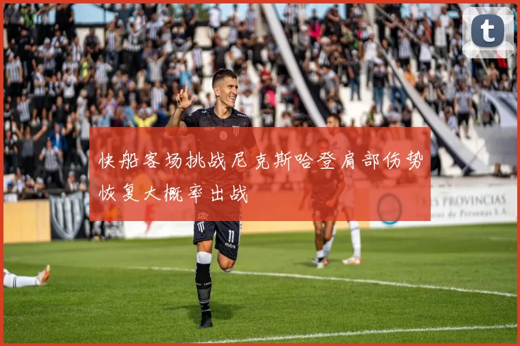 快船客场挑战尼克斯哈登肩部伤势恢复大概率出战