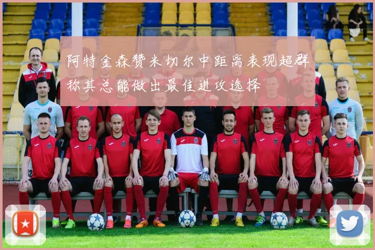 阿特金森赞米切尔中距离表现超群称其总能做出最佳进攻选择