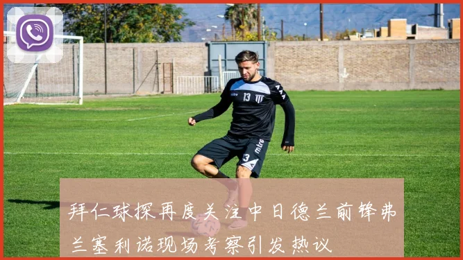 拜仁球探再度关注中日德兰前锋弗兰塞利诺现场考察引发热议